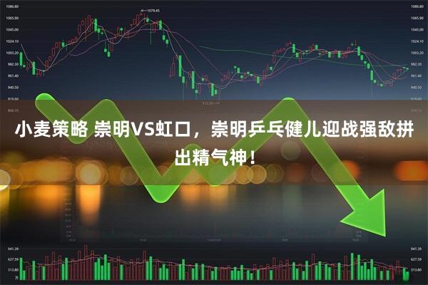 小麦策略 崇明VS虹口，崇明乒乓健儿迎战强敌拼出精气神！